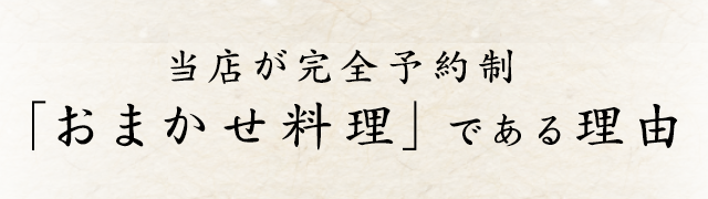 当店が完全予約制「おまかせ」料理である理由